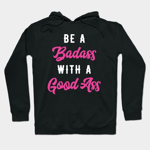 Be A Badass With A Good Ass Hoodie by brogressproject